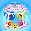 Pinkfong - Baby Shark's Be Yourself Day - Single